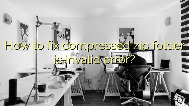How to fix compressed zip folder is invalid error?