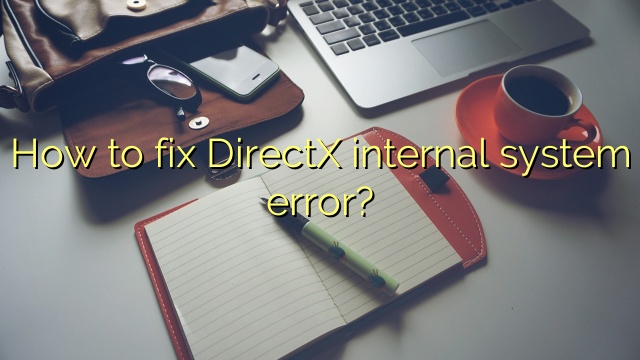 How to fix DirectX internal system error?