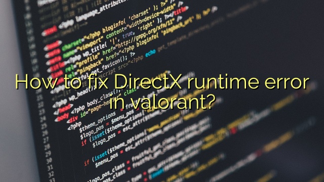 How to fix DirectX runtime error in valorant?