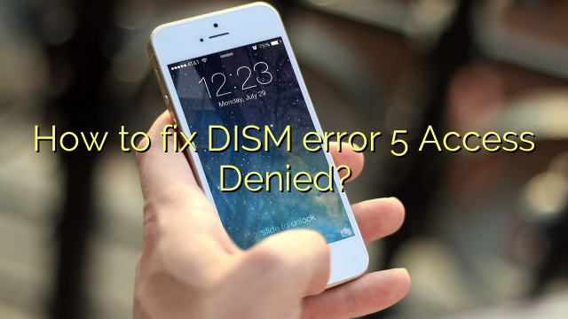 How to fix DISM error 5 Access Denied?