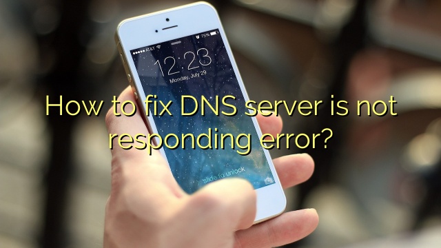 How to fix DNS server is not responding error?