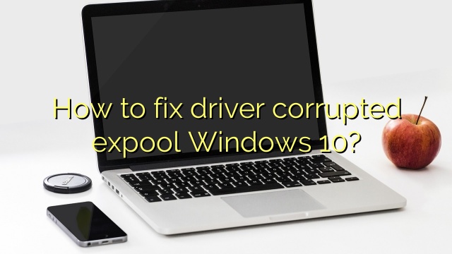 How to fix driver corrupted expool Windows 10?