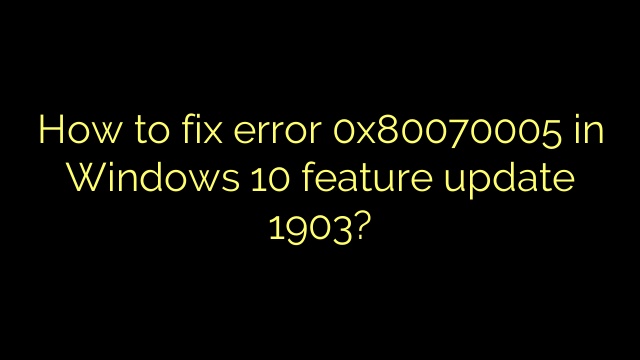 How to fix error 0x80070005 in Windows 10 feature update 1903?