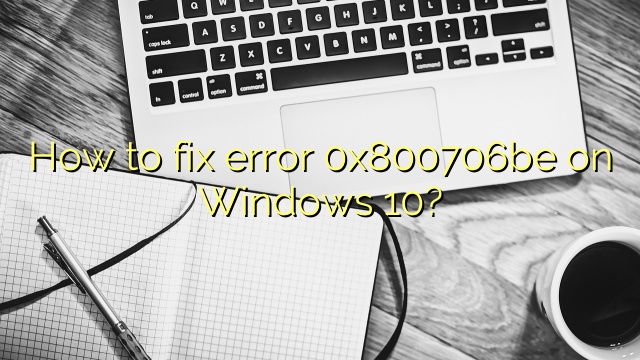 How to fix error 0x800706be on Windows 10?