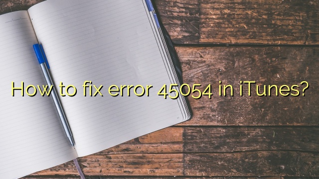 How to fix error 45054 in iTunes?