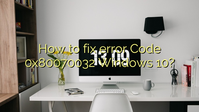 How to fix error Code 0x80070032 Windows 10?