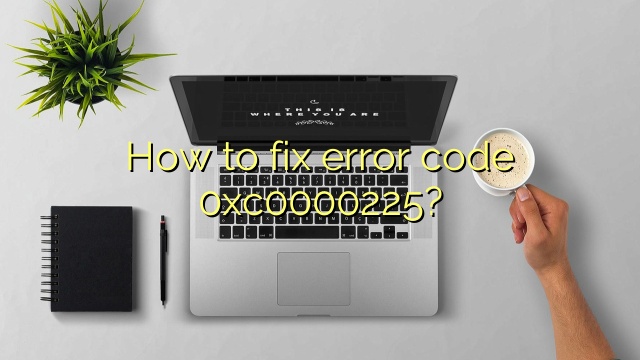 How to fix error code 0xc0000225?