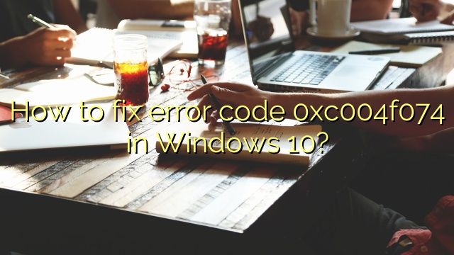 How to fix error code 0xc004f074 in Windows 10?