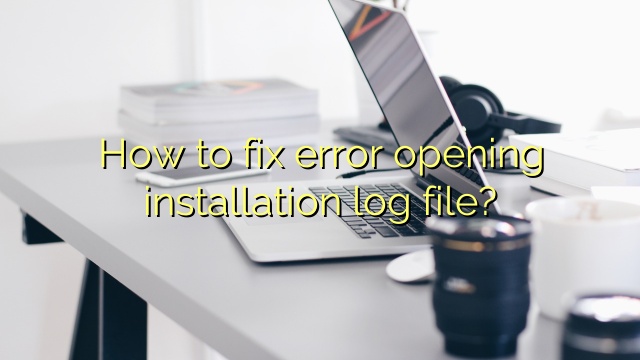How to fix error opening installation log file?