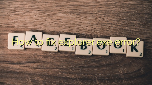 How to fix explorer.exe error?