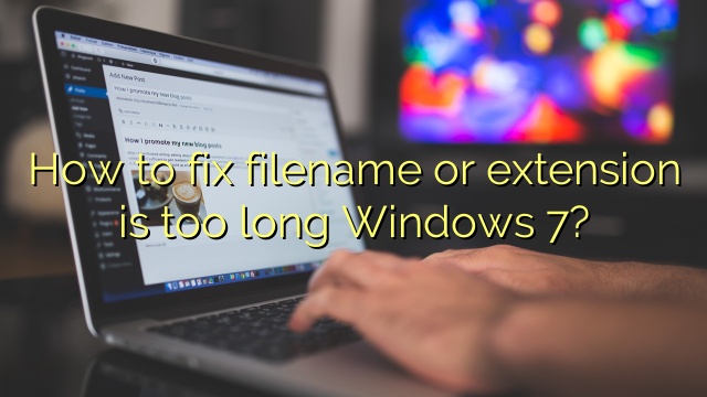 How to fix filename or extension is too long Windows 7?