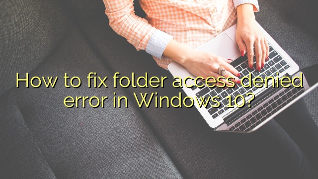 How to fix folder access denied error in Windows 10?