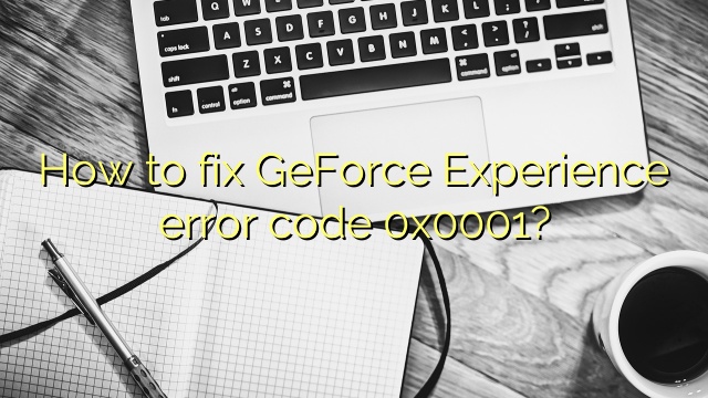 How to fix GeForce Experience error code 0x0001?