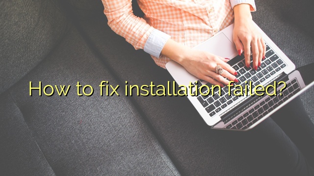 How to fix installation failed?