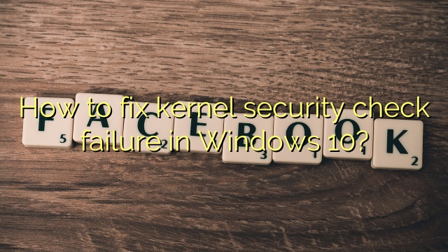 How to fix kernel security check failure in Windows 10?