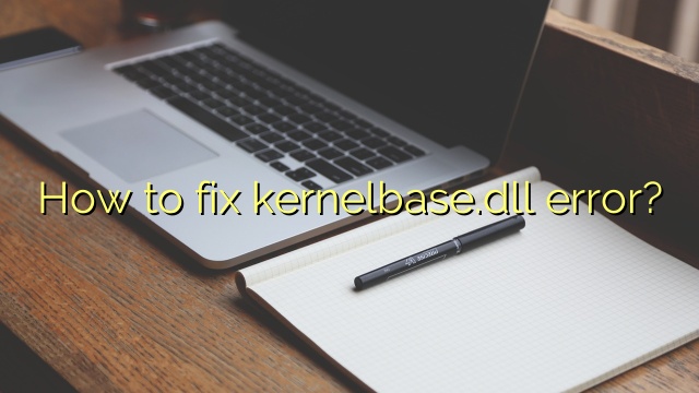How to fix kernelbase.dll error?