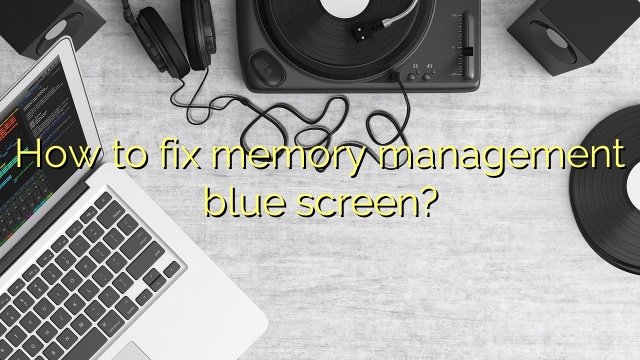 How to fix memory management blue screen?
