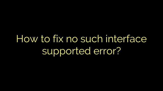 How to fix no such interface supported error?