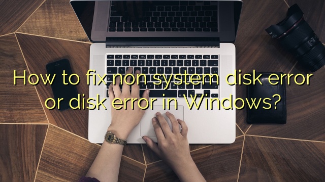 How to fix non system disk error or disk error in Windows?