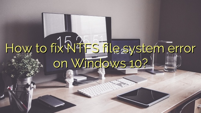 How to fix NTFS file system error on Windows 10?