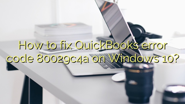How to fix QuickBooks error code 80029c4a on Windows 10?