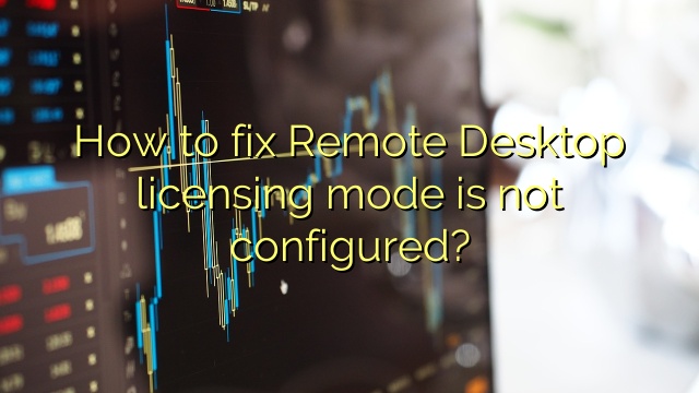 How to fix Remote Desktop licensing mode is not configured?