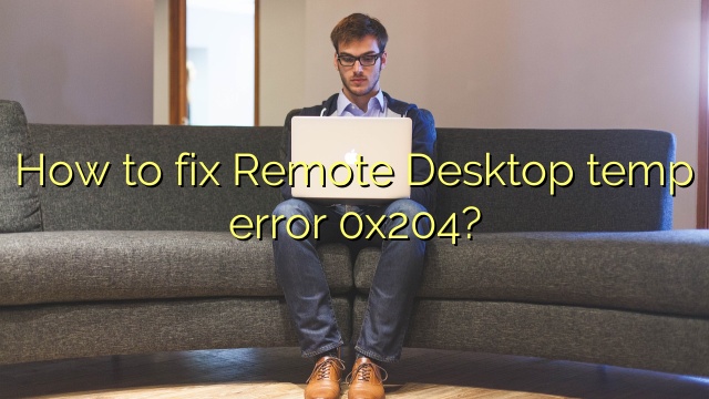 How to fix Remote Desktop temp error 0x204?