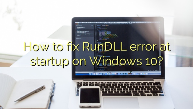 How to fix RunDLL error at startup on Windows 10?