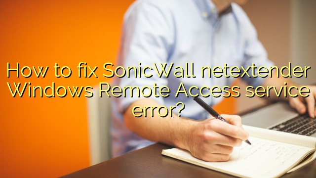 How to fix SonicWall netextender Windows Remote Access service error?