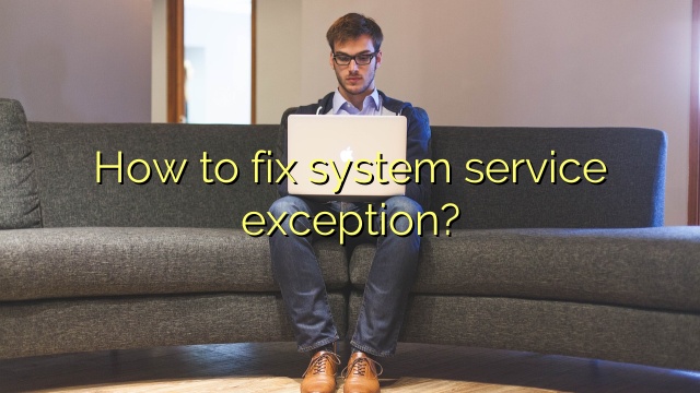 How to fix system service exception?