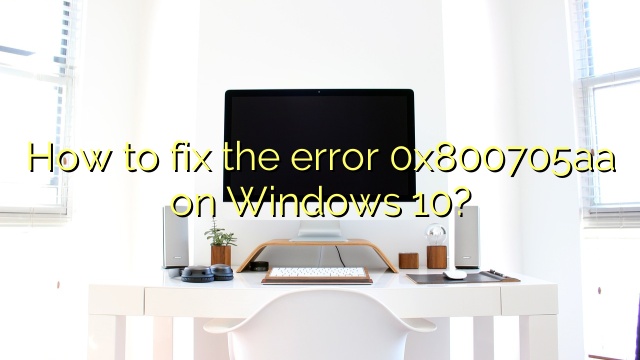 How to fix the error 0x800705aa on Windows 10?