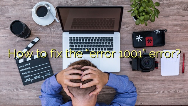 How to fix the “error 1001” error?