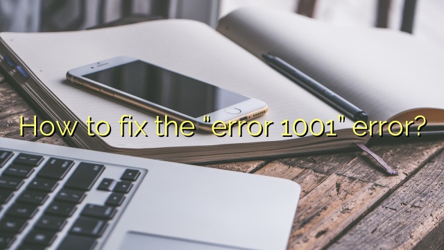 How to fix the “error 1001” error?