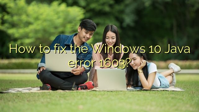 How to fix the Windows 10 Java error 1603?