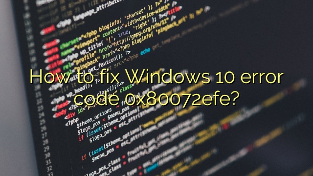 How to fix Windows 10 error code 0x80072efe?
