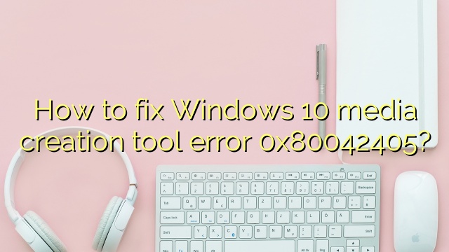 How to fix Windows 10 media creation tool error 0x80042405?
