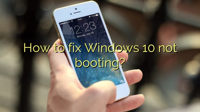 How to fix Windows 10 not booting?