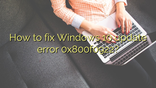 How to fix Windows 10 update error 0x800f0922?