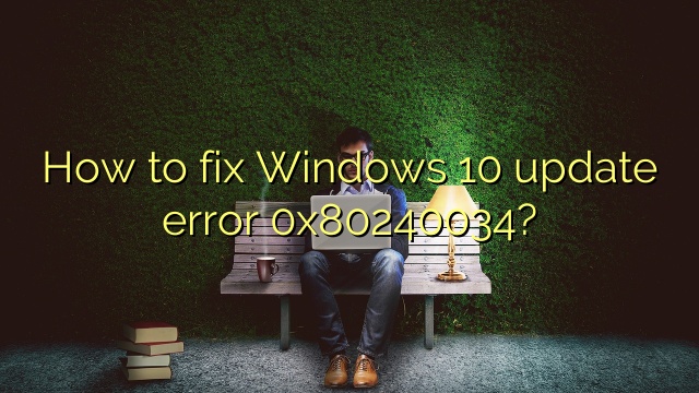 How to fix Windows 10 update error 0x80240034?