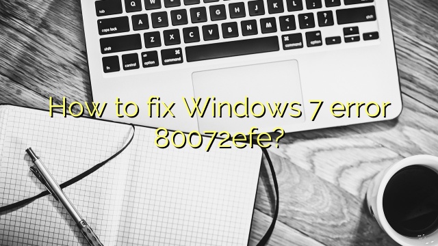 How to fix Windows 7 error 80072efe?