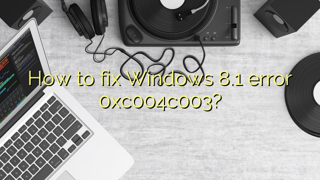 How to fix Windows 8.1 error 0xc004c003?
