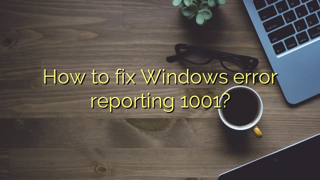 How to fix Windows error reporting 1001?