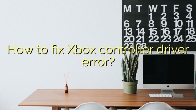 How to fix Xbox controller driver error?