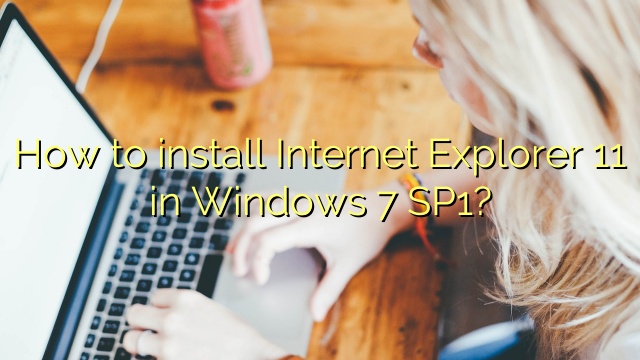 How to install Internet Explorer 11 in Windows 7 SP1?