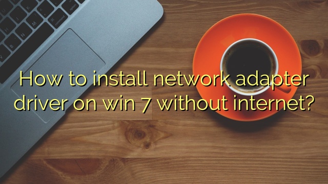 How to install network adapter driver on win 7 without internet?