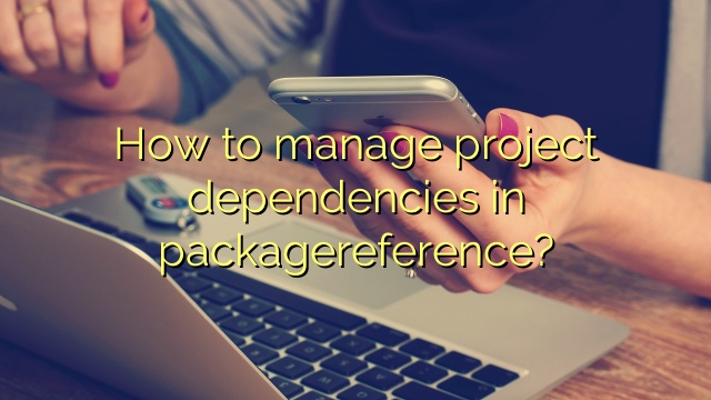 How to manage project dependencies in packagereference?