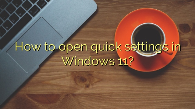 How to open quick settings in Windows 11?