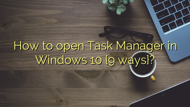 How to open Task Manager in Windows 10 {9 ways}?