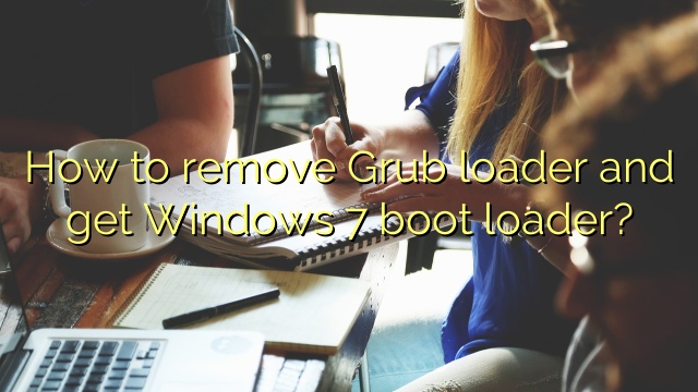 How to remove Grub loader and get Windows 7 boot loader?