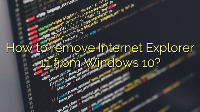 How to remove Internet Explorer 11 from Windows 10?